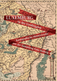 « Le Luxembourg dans la Grande Région » - Chefs-d'oeuvre cartographiques de la collection Fritz Hellwig 
