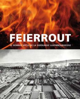 « Feierrout » - Le dernier siècle de la sidérurgie luxembourgeoise 
